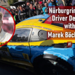 Marek Böckmann Nürburgring 24h Driver Debrief #1: “Driving or watching — we all share the same passion”